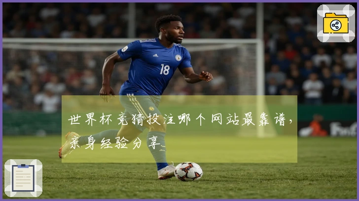 世界杯竞猜投注哪个网站最靠谱，亲身经验分享